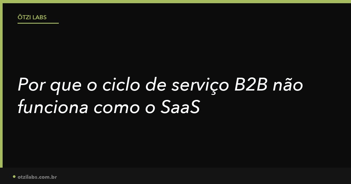 Por que o ciclo de venda do serviço B2B não funciona como o do SaaS — e o que muda na prática