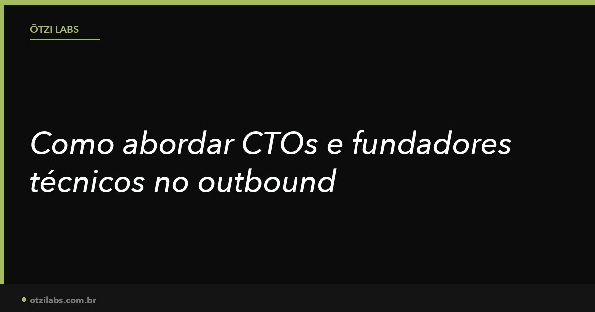 Como abordar CTOs e fundadores técnicos no outbound: o que muda quando o ICP tem background de engenharia