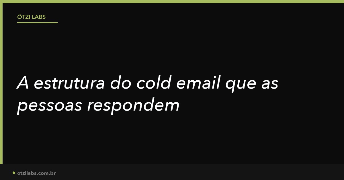 A estrutura do cold email que as pessoas respondem