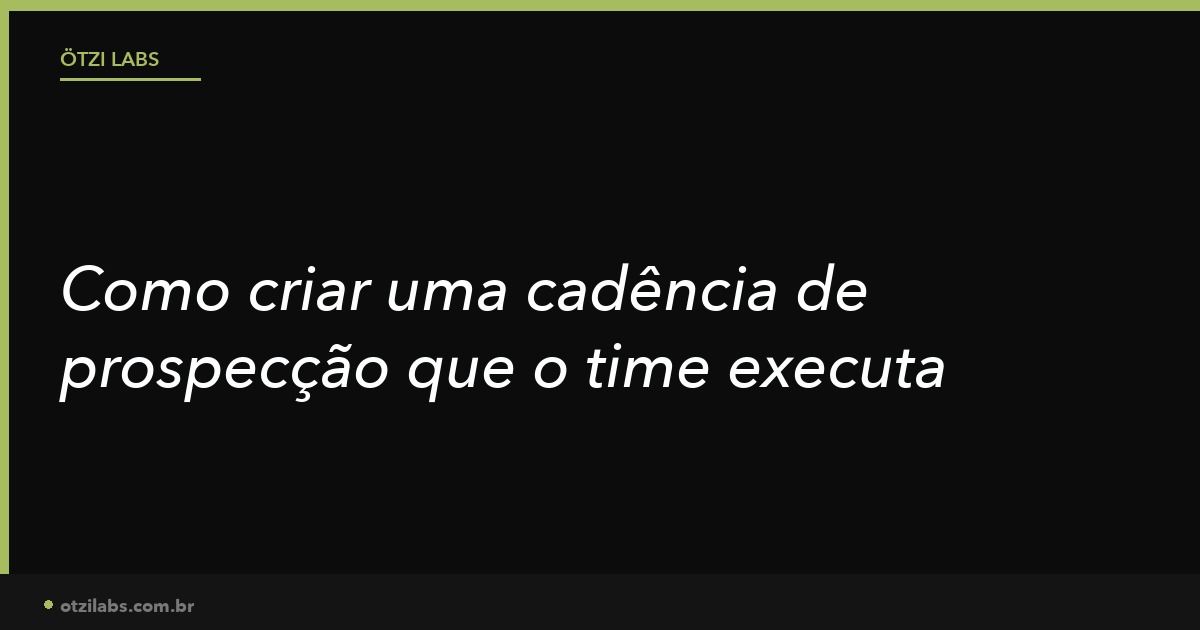 Como criar uma cadência de prospecção que o time realmente executa