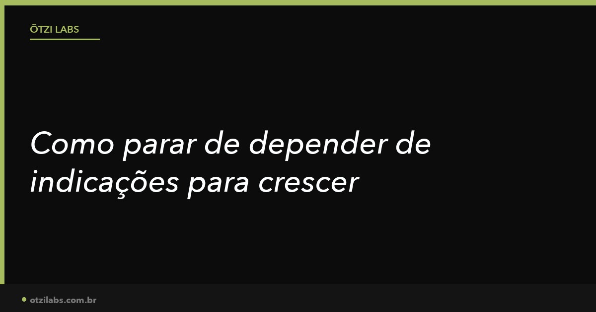 Como parar de depender de indicações para crescer