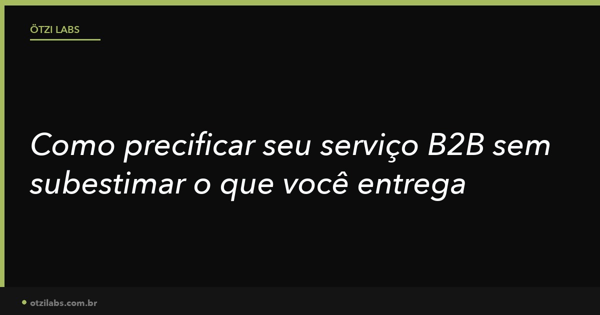 Como precificar seu serviço B2B sem subestimar o que você entrega