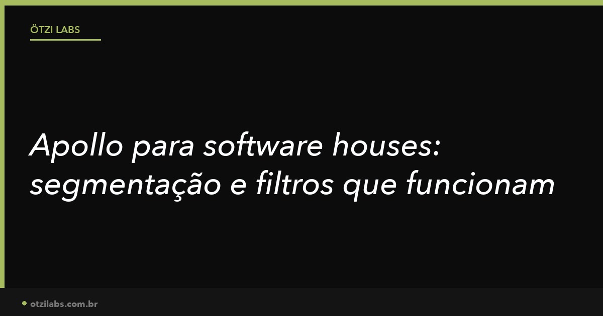 Como usar o Apollo para prospectar software houses e consultorias de tecnologia: segmentação e filtros que funcionam
