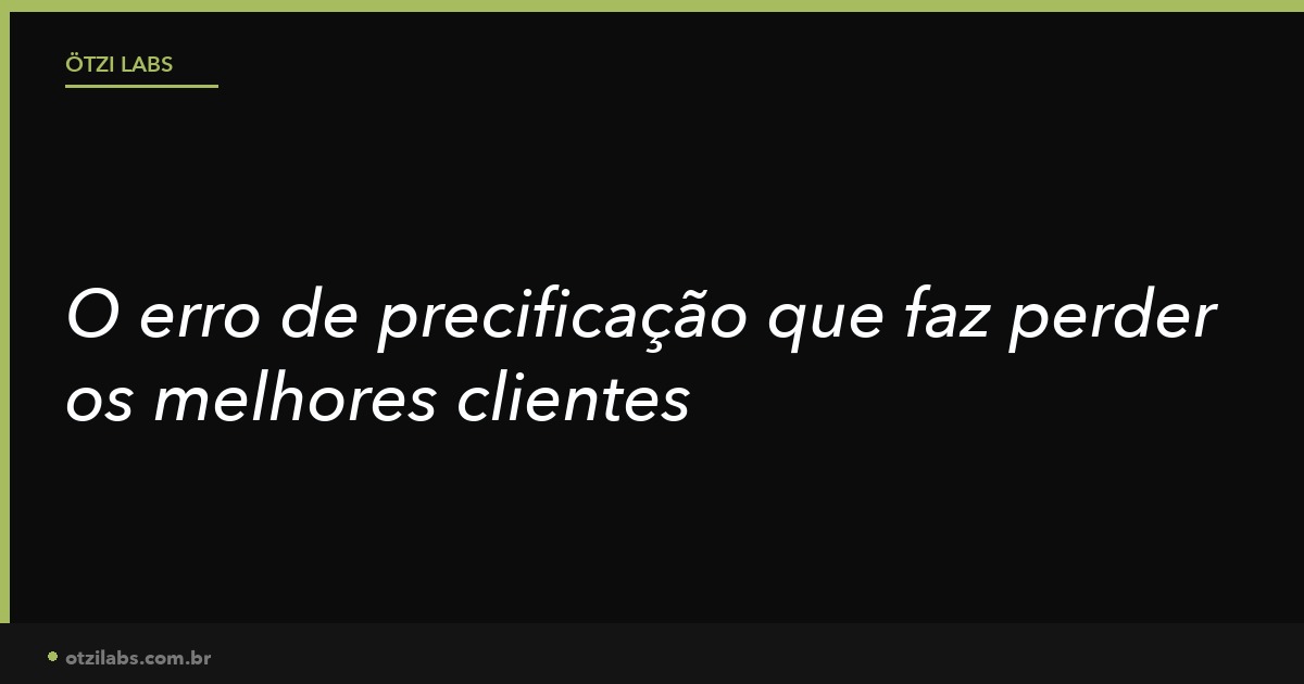 O erro de precificação que faz empresas de serviço perderem os melhores clientes