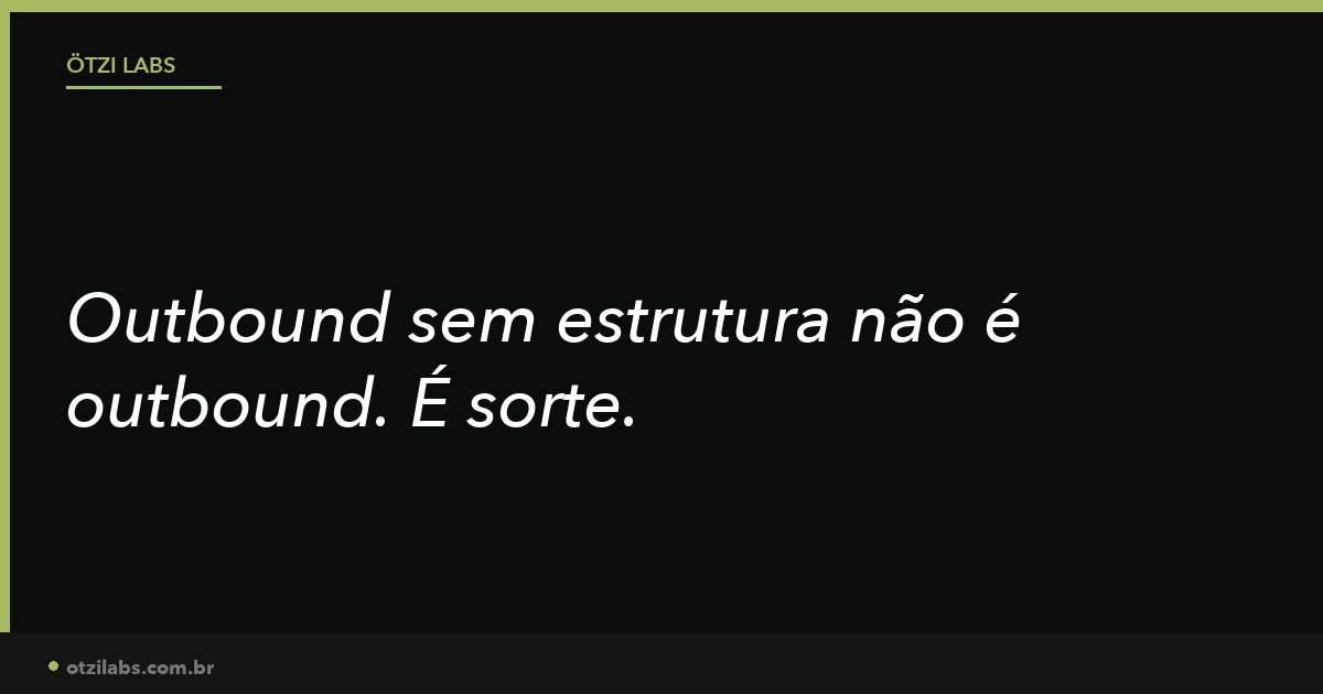 Outbound sem estrutura não é outbound. É sorte.