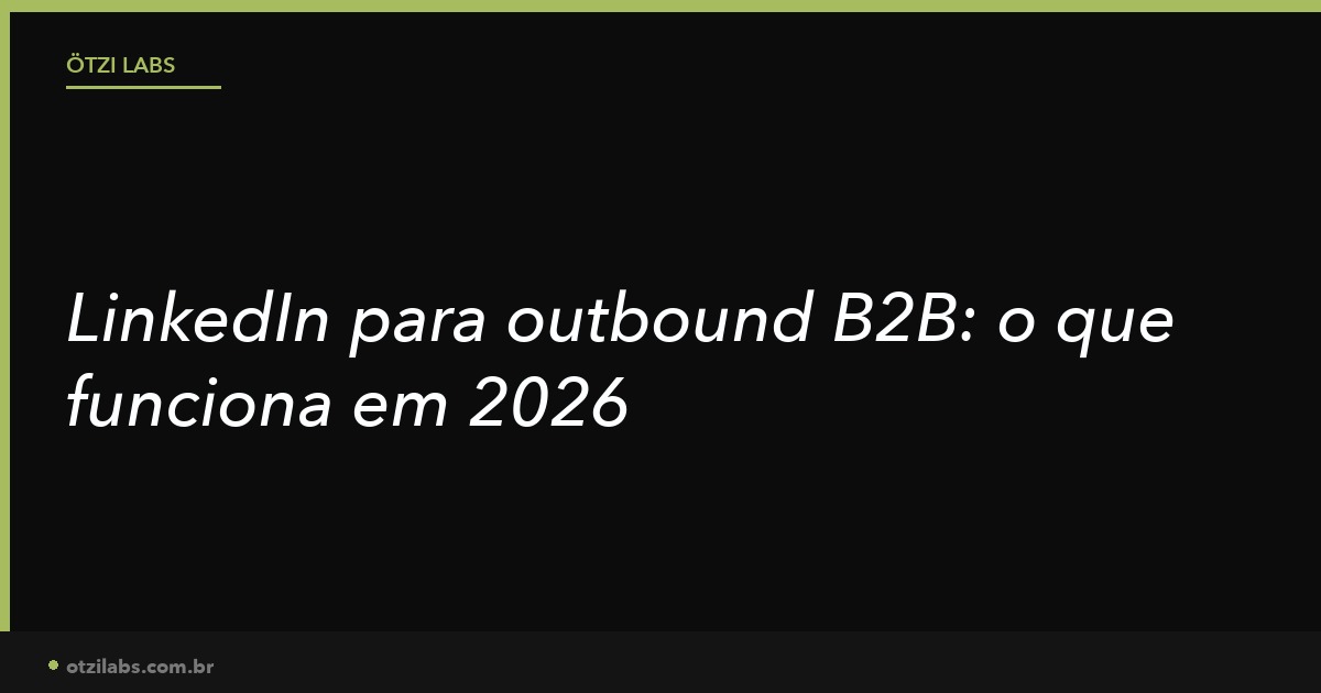 LinkedIn para outbound B2B: o que funciona em 2026