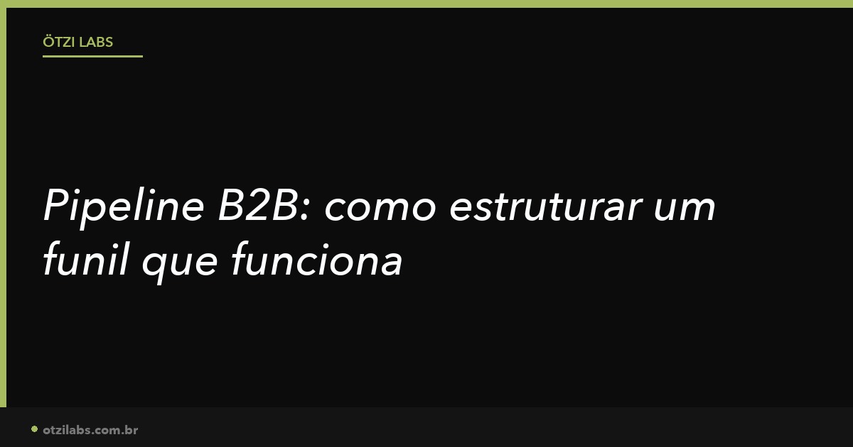 Pipeline B2B: como estruturar um funil que o fundador não precise gerenciar todo dia