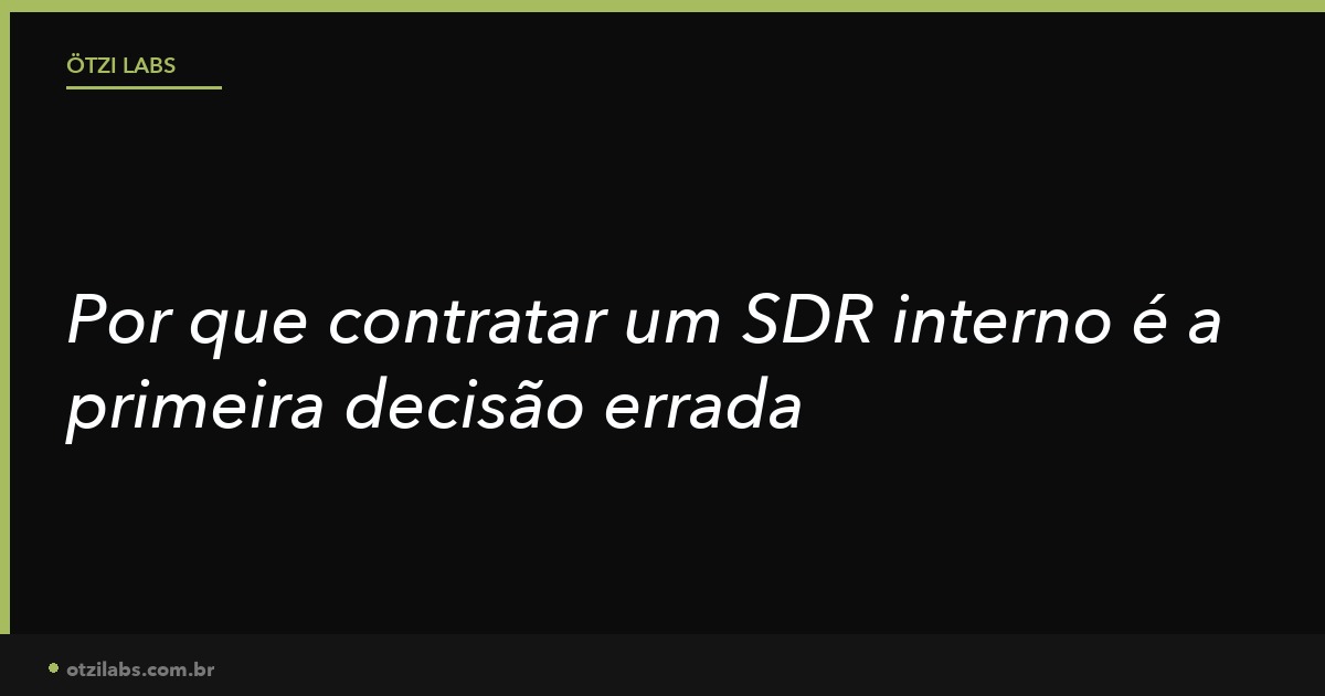 Por que contratar um SDR interno é a primeira decisão errada da maioria das empresas de serviço