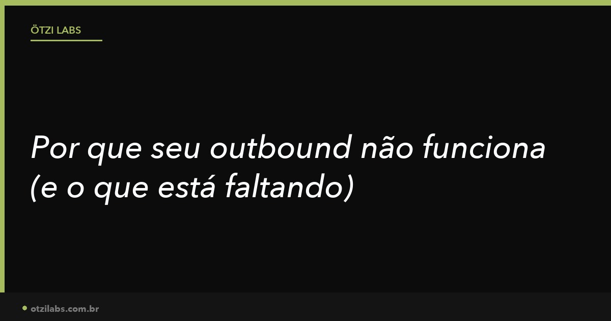 Por que seu outbound não funciona (e o que está faltando)